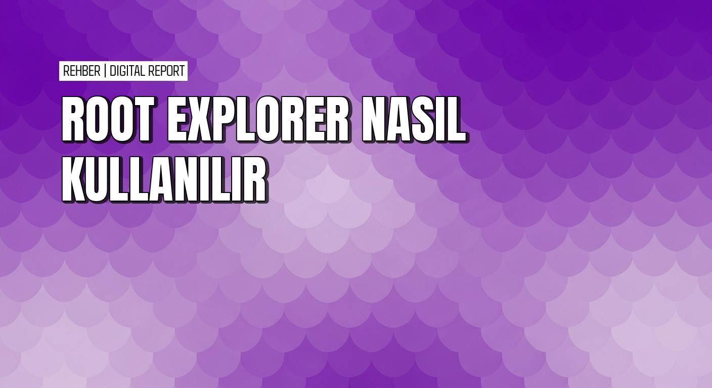 Android cihazda root explorer ile tam kontrol nasıl sağlanır