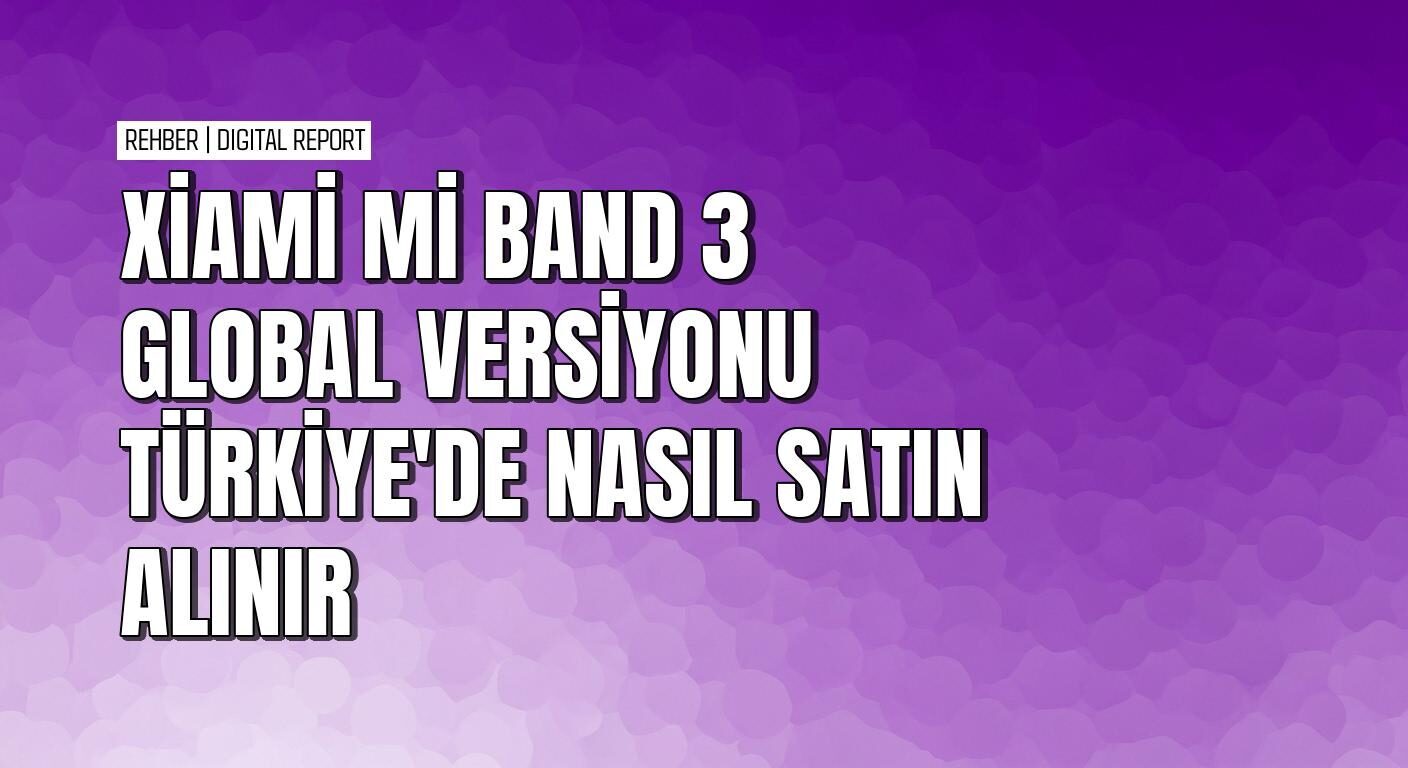 Xiaomi Mi Band 3 global versiyonu özellikleri ve fiyatı
