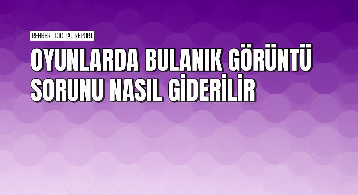 Yeni sistemlerde PUBG ve Warzone’da bulanık görüntü nasıl giderilir