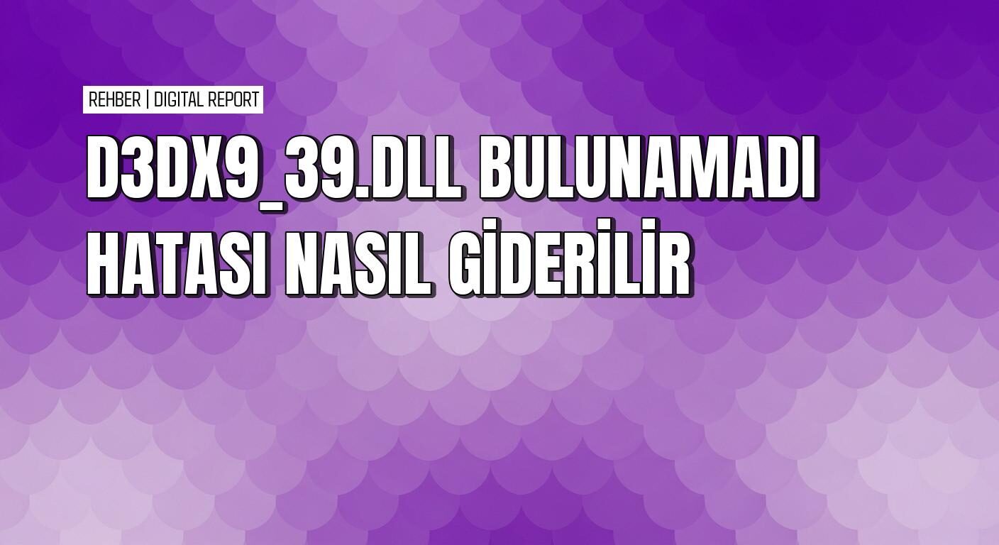 D3dx9_39.dll bulunamadı hatası nasıl çözülür