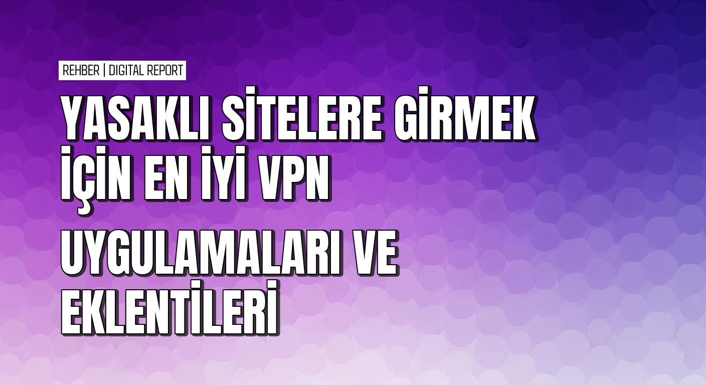 Yasaklı sitelere giriş için vpn servisleri eklentileri ve uygulamaları