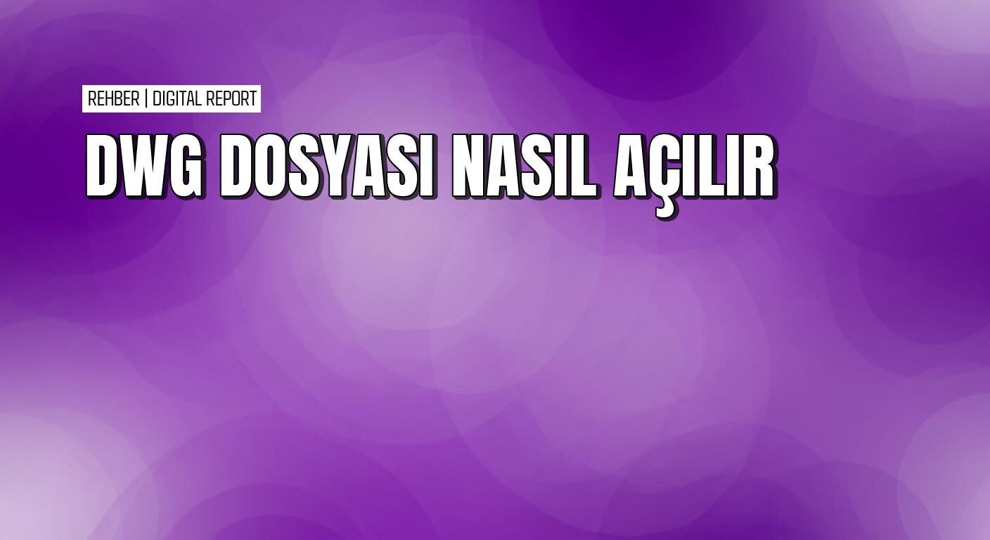 DWG dosyalarını açmak için ücretsiz ve profesyonel yöntemler