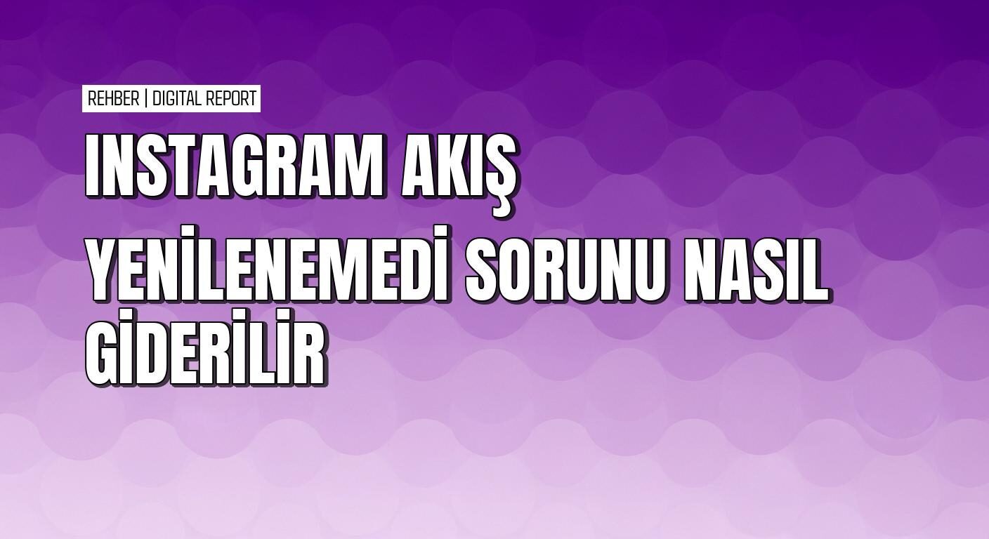 Instagram akış yenilenemedi sorunu nasıl çözülür