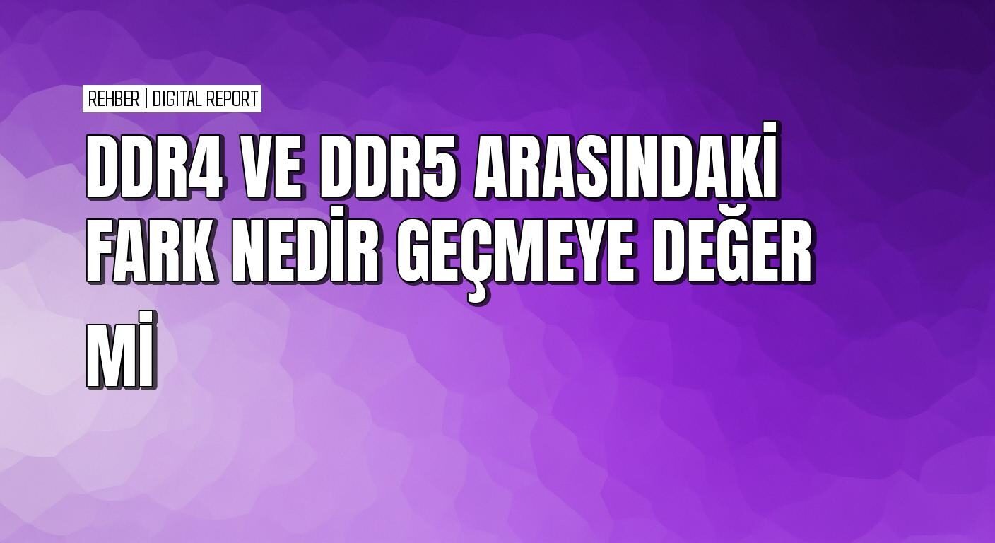DDR4'ün DDR5'e geçmeye değip değmediği nasıl anlaşılır