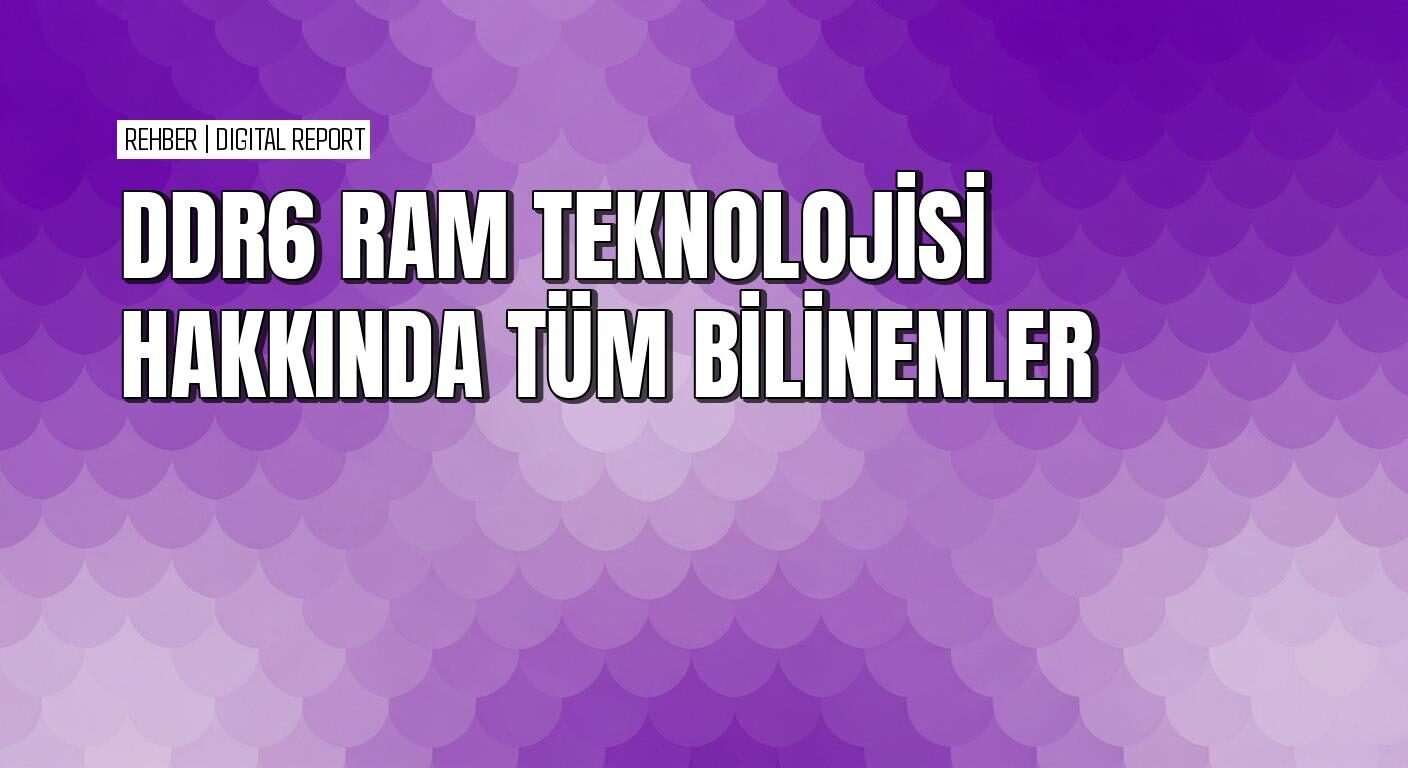 DDR6 RAM teknolojisini incelemek