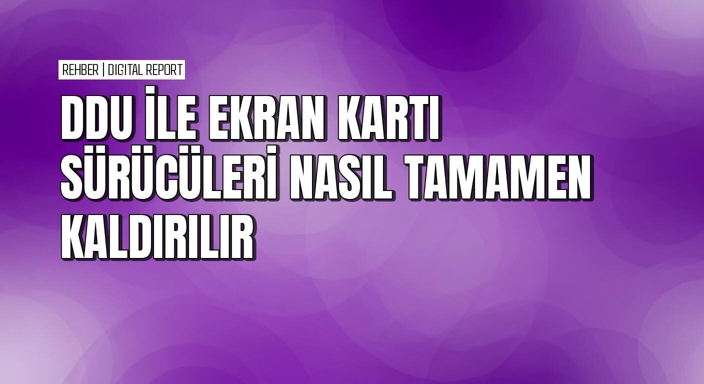 DDU ile ekran kartı sürücülerini tamamen kaldırma adımları