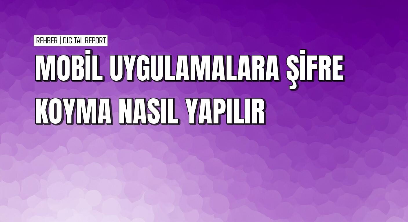 Android ve iOS cihazlarda uygulamalara şifre koyma
