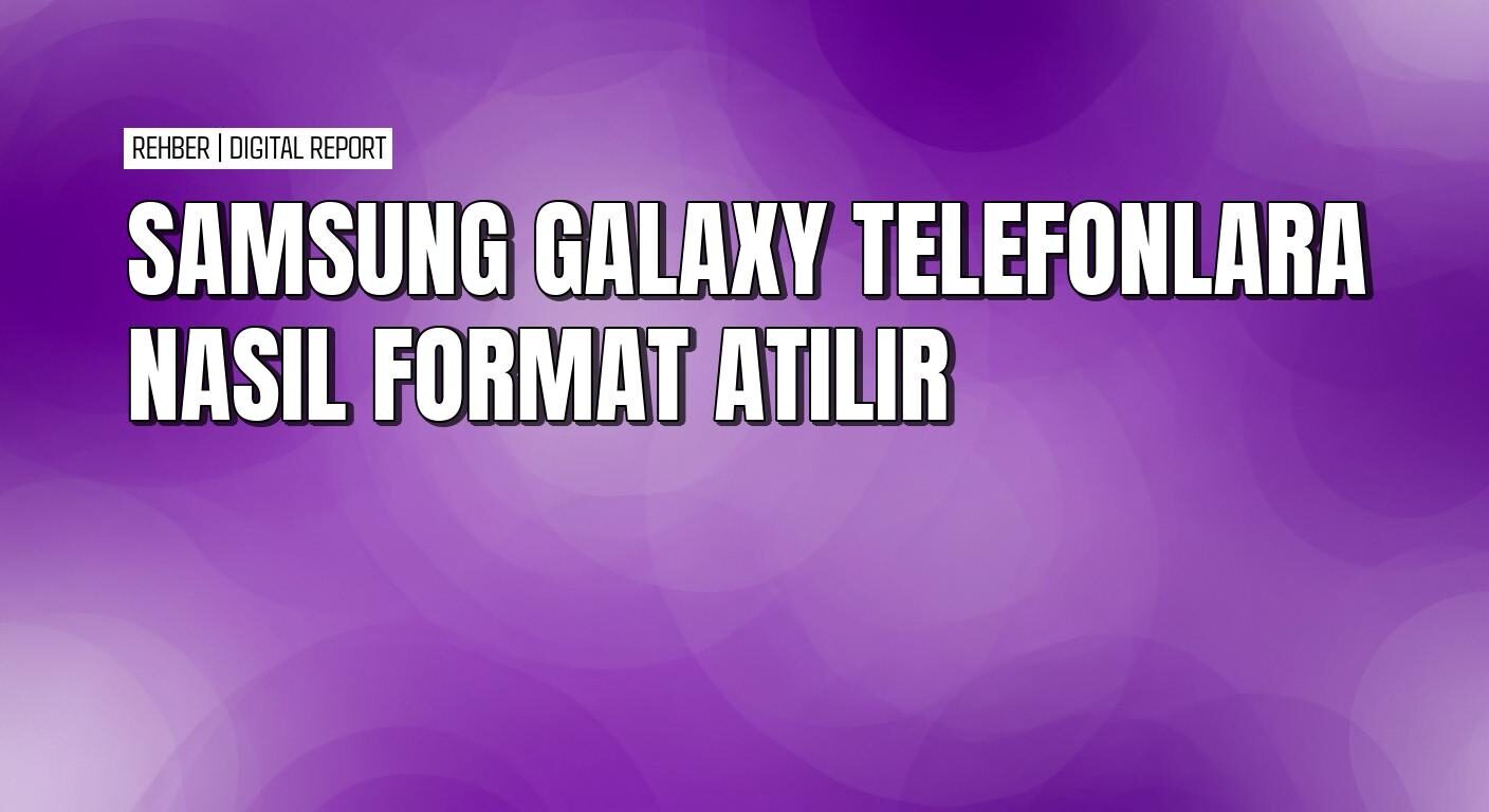 Samsung galaxy telefonlara hard reset ve fabrika ayarları ile format atma rehberi