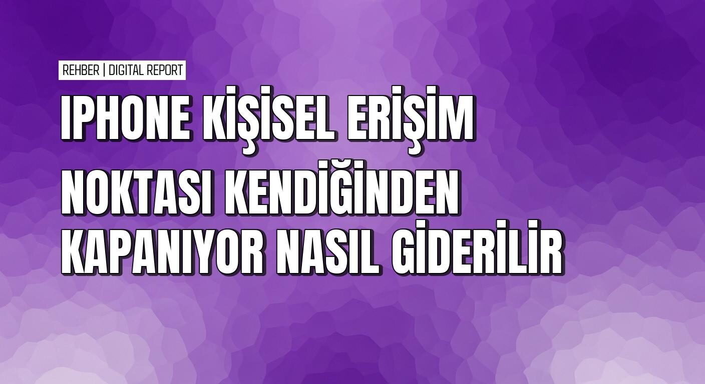 iPhone kişisel erişim noktası kendiliğinden kapanıyor çözümü