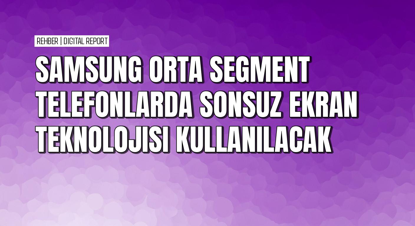 Samsung Galaxy A modellerinde Sonsuz Ekran teknolojisi kullanımı